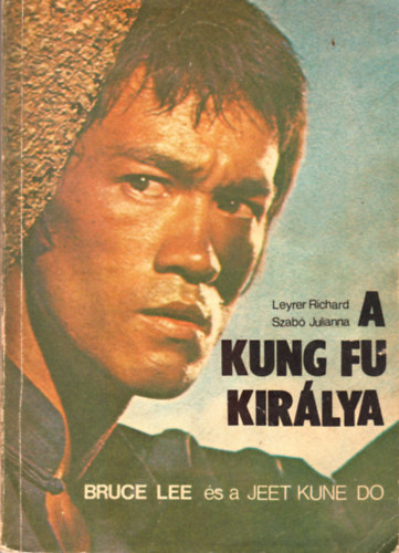 Leyrer Richard-Szabó Julianna - A kung fu királya - Bruce Lee és a jet kune do
