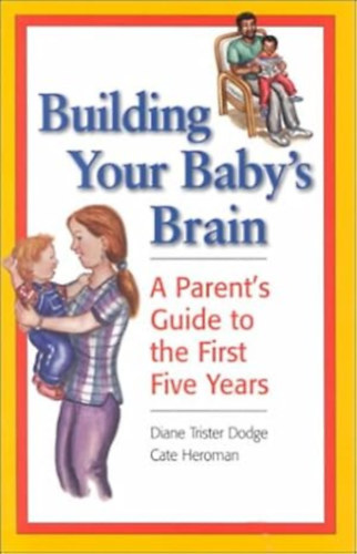 Cate Heroman (Author) by Diane Trister Dodge (Author) - Building Your Baby's Brain - A Parent's Guide to the First Five Years