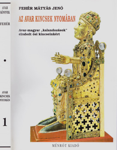 Fehér M. Jenő - Az avar kincsek nyomában (A nyugati avarok birodalma 1.)