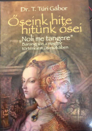 Dr. T. Tri Gbor - seink hite - hitnk sei (avagy "Noli me tangere" - Barangols a magyar trtnelem tvesztiben)