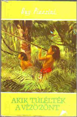 Szerk.: Balassa S�ndorn�, Ford.: Kassai Gy�rgy Guy Piazzini - Akik t�l�lt�k a v�z�z�nt - Vil�gj�r�k 22. (Chez les rescap�s du d�luge)