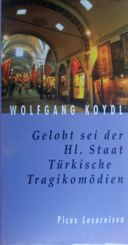 Wolfgang Koydl - Gelobt sei der Hl. Staat - Trkische Tragikomdien