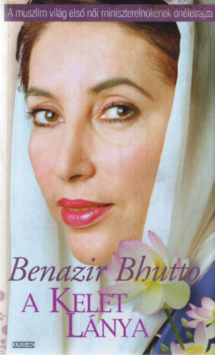 Benazir Bhutto - A Kelet lnya - nletrajz