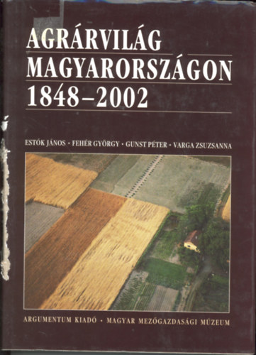 Est�k-Feh�r-Gunst-Varga - Agr�rvil�g Magyarorsz�gon 1848-2002