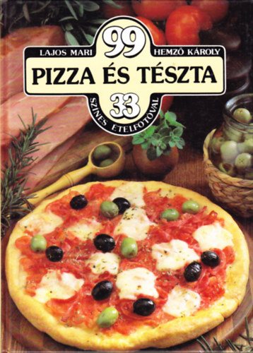 Lajos Mari-Hemző Károly - 99 pizza és tészta 33 színes ételfotóval
