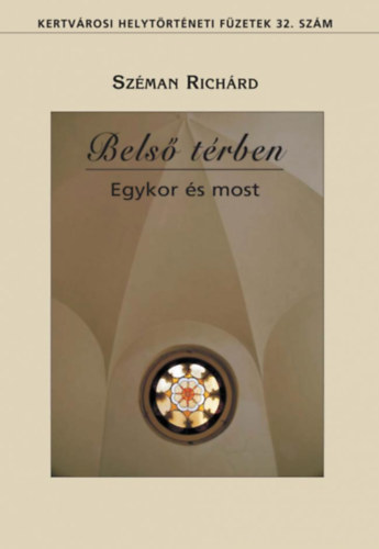 Szman Richrd - Bels trben - Egykor s most (Kertvrosi Helytrtneti Fzetek 32. szm)