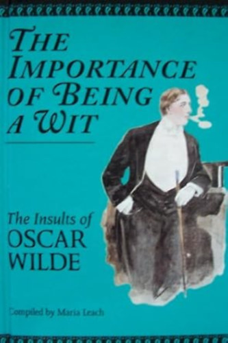 Maria Leach Oscar Wilde - The Importance of Being a Wit: The Insults of Oscar Wilde