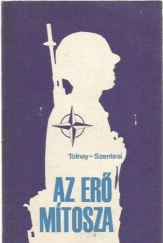 Tolnay-Szentesi - Az er mtosza A NATO 35 ve