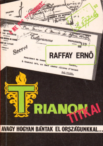 Raffai Ern - Trianon titkai avagy, hogyan bntak el orszgunkkal...
