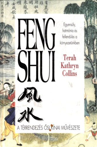 Terah Kathryn Collins - Feng shui (Egyens�ly, harm�nia �s fellend�l�s a k�rnyezet�nkben - A t�rrendez�s �si k�nai m�v�szete)