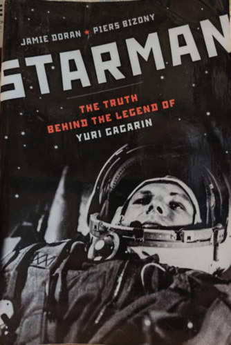 Piers Bizony Jamie Doran - Starman - The Truth behind the legend of Yuri Gagarin