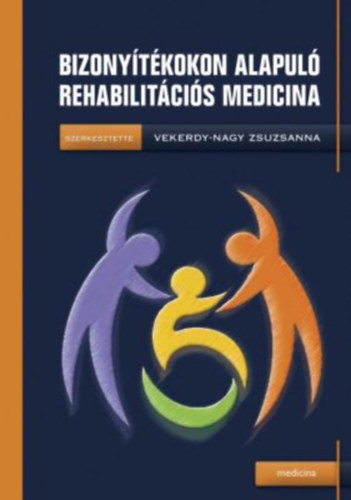 Vekerdy-Nagy Zsuzsanna  (szerk.) - Bizonytkokon alapul rehabilitcis medicina