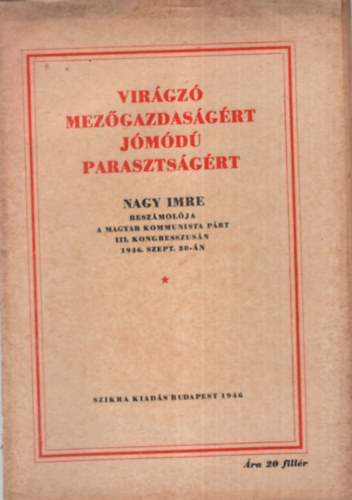 Virágzó mezőgazdaságért jómódú parasztságért - Nagy Imre beszámolója a Magyar Kommunista Párt III. Kongresszusán 1946. szept. 30-án