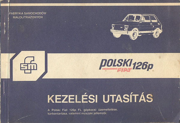 Polski Fiat 126p kezelési utasítás (A Polski Fiat 126p FL gépkocsi üzemeltetése, karbantartása, valamint műszaki jellemzői)