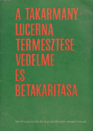 Benedek Pál Bócsa Iván - A takarmánylucerna termesztése, védelme és betakarítása