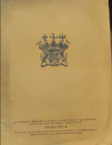 A Nemzeti Kzmveldsi Alaptvny tulajdont kpez grf Krolyi Knyvtr Aukcija A M.Kir. Postatakarkpnztr rversi csarnokban <Budapesten IX Lnyay utca 30-32>