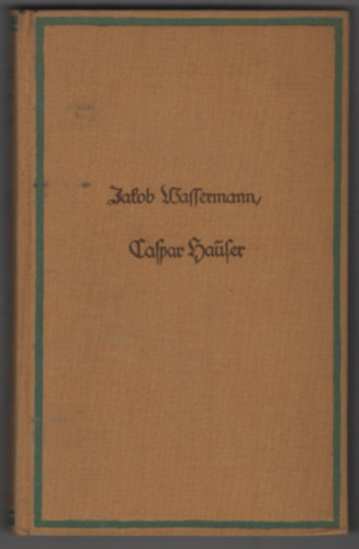 Jakob Wassermann - Caspar Hauser: oder Die Trgheit des Herzens