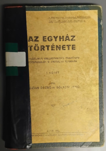 Dr. Dr. Sólyom Jenő Wiczián Dezső - Az Egyház története - Evangélikus vallástanítás tankönyv I. kötet: Kezdettől a Türelmi rendeletig