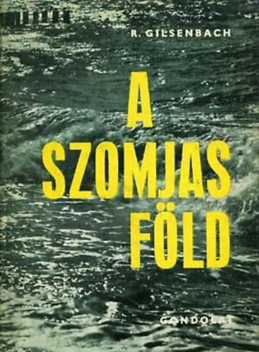 Kelemen Endrn  Reimar Gilsenbach (szerk.), Dr. Gspr Ervin (ford.) - A szomjas fld - 6000 v kzdelme a vzrt