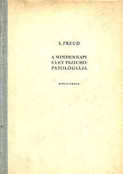 Sigmund Freud - A mindennapi let pszichopatolgija