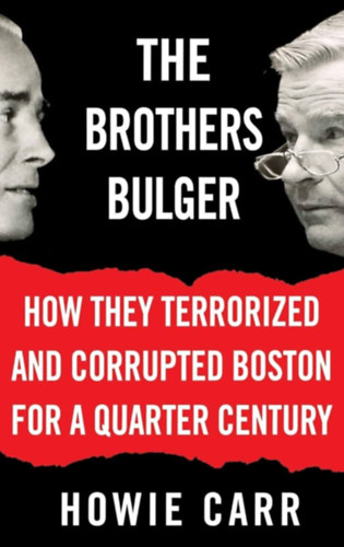 Howie Carr - The Brothers Bulger: How They Terrorized and Corrupted Boston for a Quarter Century ("A Bulger testvérek: Hogyan terrorizálták és korrumpálták Bostont egy negyed évszázadon keresztül" angol nyelven)