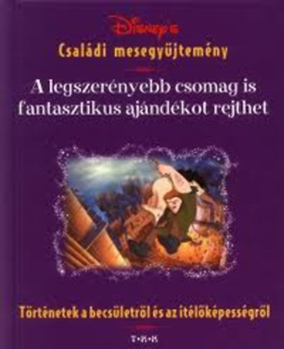 Csörögi István - Nagy György - A legszerényebb csomag is fantasztikus ajándékot rejthet TÖRTÉNETEK A BECSÜLETRŐL ÉS AZ ÍTÉLŐKÉPESSÉGRŐL - Sorozatcím:Disney's családi mesegyűjtemény
