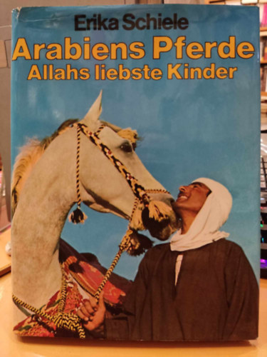 Erika Schiele - Arabiens Pferde: Allahs liebste Kinder (Arabia lovai: Allah kedvenc gyermekei)