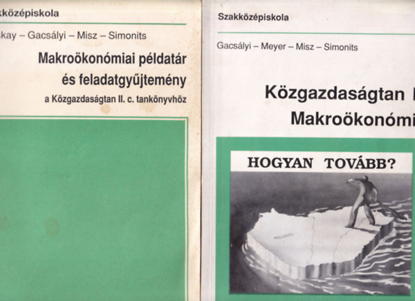 Simonits Zsuzsa Gacs�lyi Istv�n--Meyer Dietmar--Misz J�zsef - K�zgazdas�gtan II. Makro�kon�mia + Makro�kon�miai p�ldat�r �s feladatgy�jtem�ny a K�zgazdas�gtan II. c. tank�nyvh�z