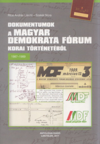 Riba Andr�s L�szl� - Szek�r N�ra - Dokumentumok a Magyar Demokrata F�rum korai t�rt�net�b�l 1987-1989