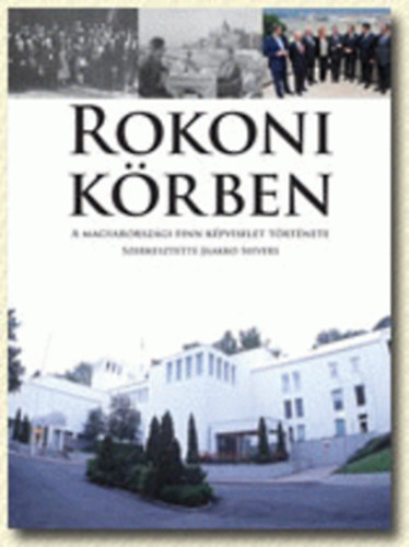 Jaakko Sievers  (szerk.) - Rokoni k�rben - A Magyarorsz�gi finn k�pviselet t�rt�nete