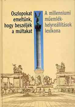 Tamsi Judit - Oszlopokat emeltnk...-A milenniumi memlkhelyrelltsok lexikona