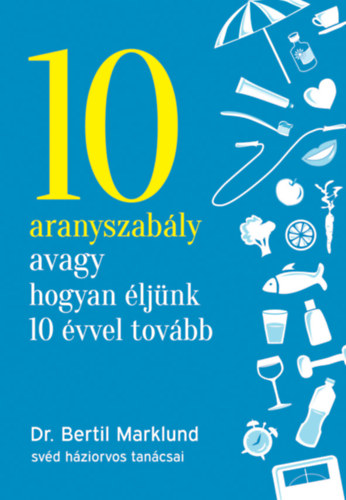 Dr. Bertil Marklund - 10 aranyszably avagy hogyan ljnk 10 vvel tovbb