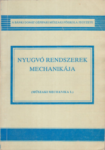 Dr. Ksa Csaba - Nyugv rendszerek mechanikja-Mszaki mechanika I. - BMF-BGK-BL-212 jegyzet