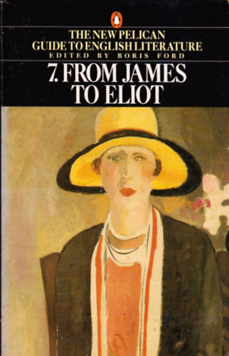 Boris Ford - From James to Eliot (The New Pelican Guide to English Literature 7)