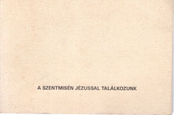 A szentmisn Jzussal tallkozunk ( Hittanknyv vodsok rszre )