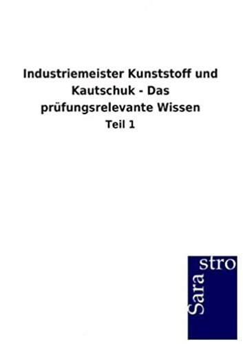 Industriemeister Kunststoff und Kautschuk - Das prüfungsrelevante Wissen: Teil 1