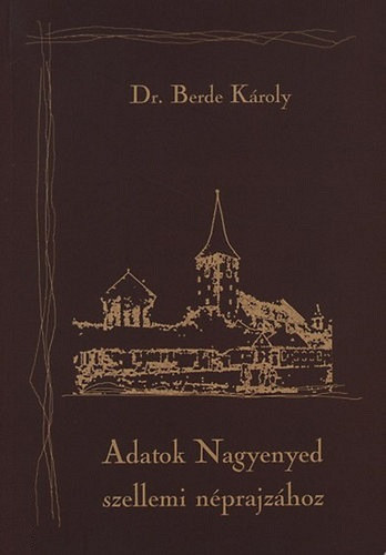 Berde Kroly - Adatok Nagyenyed szellemi nprajzhoz