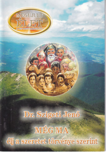 Dr. Szigeti Jen� - M�g ma �lj a szeretet t�rv�nye szerint