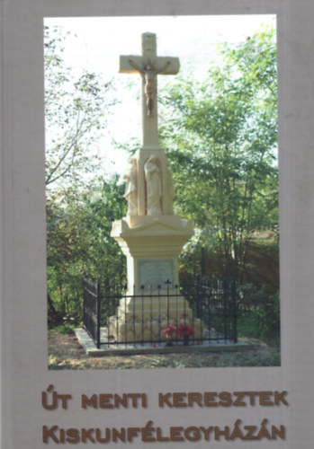 Kiss G�bor - �t menti keresztek Kiskunf�legyh�z�n