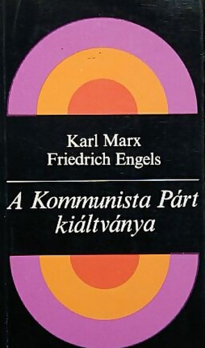 Karl Marx; Friedrich Engels - A Kommunista P�rt ki�ltv�nya
