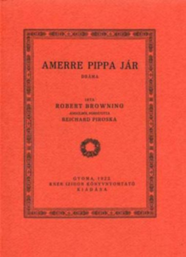 SZERZŐ Robert Browning FORDÍTÓ Reichard Piroska GRAFIKUS Kozma Lajos - Amerre Pippa jár DRÁMA (fametszésű könyvdíszekkel, gyönyörű kiadása) saját képpel