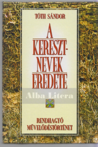 Tóth Sándor - A keresztnevek eredete - Rendhagyó művelődéstörténet