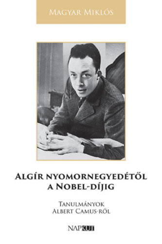 Magy�ar Mikl�s - Alg�r nyomornegyed�t�l a Nobel-d�jig