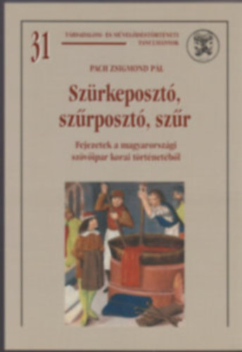 Pach Zsigmond Pl - Szkely Gyrgy - Berend T. Ivn - Szrkeposzt, szrposzt, szr FEJEZETEK A MAGYARORSZGI SZVIPARI KORAI TRTNETBL - Trsadalom- s mveldstrtneti tanulmnyok 31.