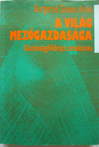 Burgern� Gimes Anna - A vil�g mez�gazdas�ga - Gazdas�gf�ldrajzi �ttekint�s