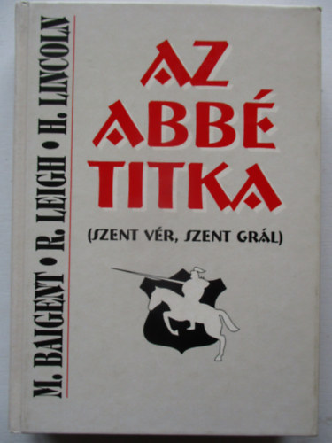 M. Baigent; R. Leigh; H. Lincoln - Az abb titka - Szent Grl, szent vr