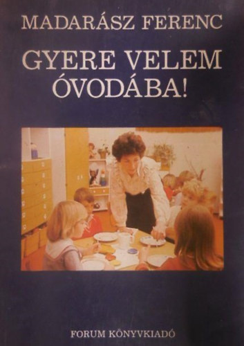 Madarász Ferenc - Gyere velem óvodába!
