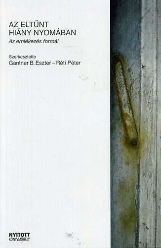 szerk.: Gantner B. Eszter; Rti Pter - Az eltnt hiny nyomban - Az emlkezs formi