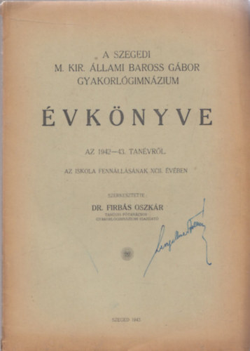 Dr. Firbs Oszkr - A Szegedi M. Kir. llami Baross Gbor Gyakorlgimnzium vknyve az 1942-43. tanvrl az iskola fennllsnak XCII. vben