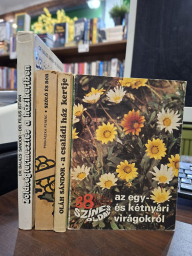 Dr. Prohászka Ferenc, Oláh Sándor, Dr.Balázs Sándor-Dr.Filius István Szántó Matild - 4 db-os kertészeti KÖNYVMENTŐ AJÁNLAT: 88 színes oldal az egy- és a kétnyári virágokról, Szőlő és bor, A családi ház kertje, Zöldségtermesztés a házikertben